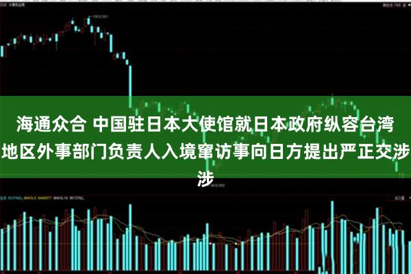 海通众合 中国驻日本大使馆就日本政府纵容台湾地区外事部门负责人入境窜访事向日方提出严正交涉
